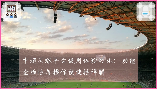 中超买球平台使用体验对比：功能全面性与操作便捷性详解