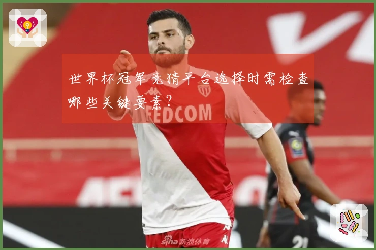 世界杯冠军竞猜平台选择时需检查哪些关键要素？